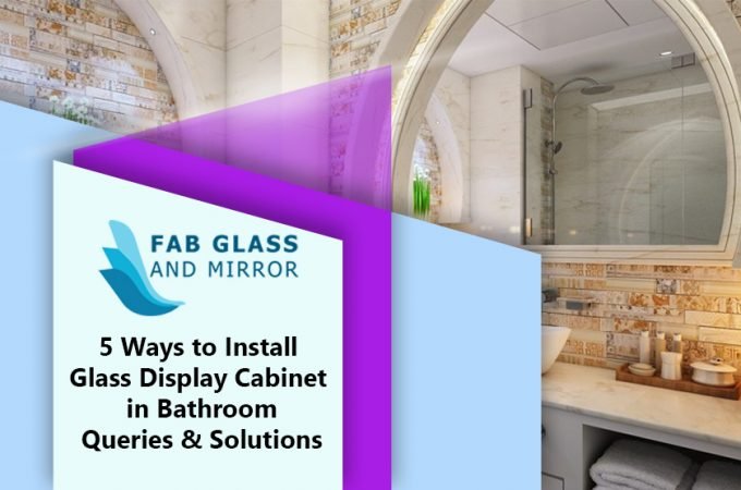 5 Ways to Install Glass Display Cabinet in Bathroom- Queries & Solutions