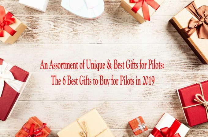 An Assortment of Unique & Best Gifts for Pilots: The 6 Best Gifts to Buy for Pilots in 2019