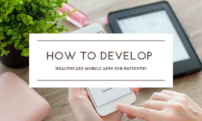 How to Develop Healthcare Mobile Apps for Patients?