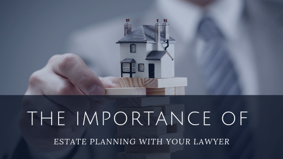 The Importance of Estate Planning with your Lawyer