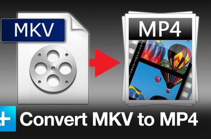 How to Convert MKV Video Formats to MP4 Video Formats