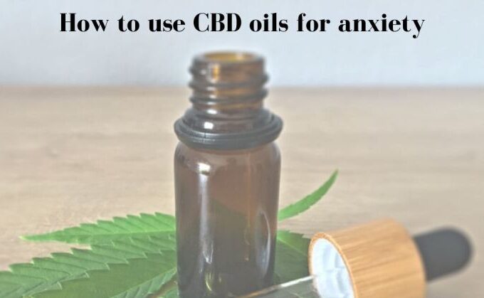How To Use CBD Oils for Anxiety