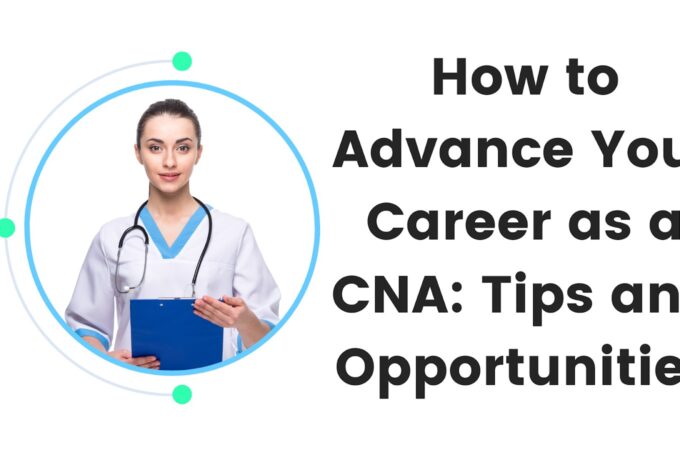 How to Advance Your Career as a CNA: Tips and Opportunities